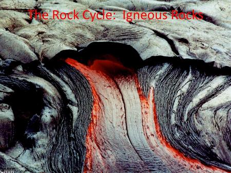 The Rock Cycle: Igneous Rocks