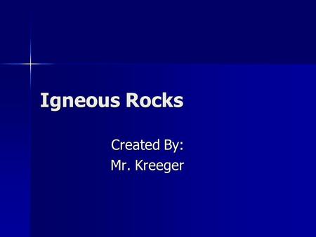 Igneous Rocks Created By: Mr. Kreeger. Homework and Page References Page References- 63-68 Page References- 63-68 HW #1- 1-8 on page 68 HW #1- 1-8 on.