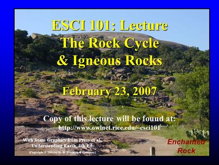 ESCI 101: Lecture The Rock Cycle & Igneous Rocks February 23, 2007 Copy of this lecture will be found at:  With Some.