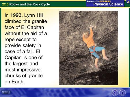 In 1993, Lynn Hill climbed the granite face of El Capitan without the aid of a rope except to provide safety in case of a fall. El Capitan is one of the.