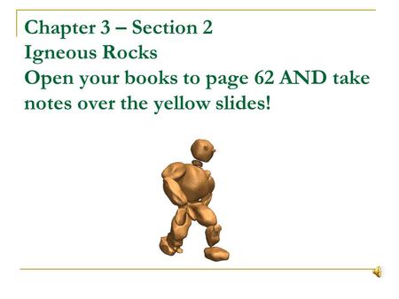 Chapter 3 – Section 2 Igneous Rocks Open your books to page 62 AND take notes over the yellow slides!