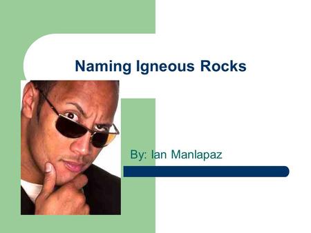 Naming Igneous Rocks By: Ian Manlapaz. Contents What are Igneous Rocks? The relative amounts of just three main minerals Textures To name the rock References.