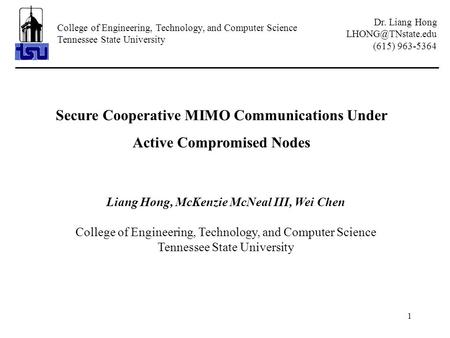 1 Secure Cooperative MIMO Communications Under Active Compromised Nodes Liang Hong, McKenzie McNeal III, Wei Chen College of Engineering, Technology, and.