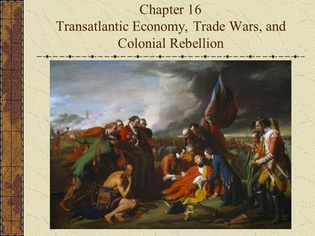 Chapter 16 Transatlantic Economy, Trade Wars, and Colonial Rebellion
