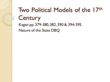 Two Political Models of the 17 th Century Kagan pp. 379-380, 382, 390 & 394-395 Nature of the State DBQ.
