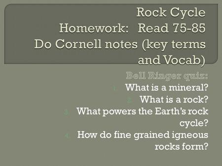Rock Cycle Homework: Read Do Cornell notes (key terms and Vocab)