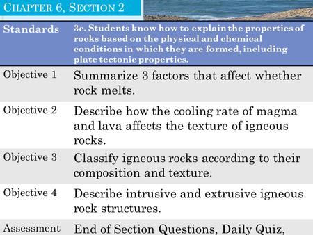 C HAPTER 6, S ECTION 2 Standards 3c. Students know how to explain the properties of rocks based on the physical and chemical conditions in which they are.