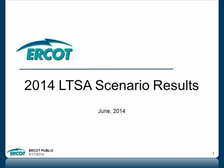 ERCOT PUBLIC 6/17/2014 1 2014 LTSA Scenario Results June, 2014.