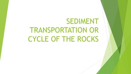SEDIMENT TRANSPORTATION OR CYCLE OF THE ROCKS. The rock cycle describes the process of the formation, breakdown and reformation of rocks.