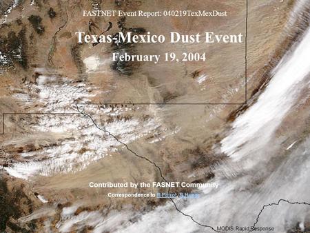 MODIS Rapid Response FASTNET Event Report: 040219TexMexDust Texas-Mexico Dust Event February 19, 2004 Contributed by the FASNET Community Correspondence.