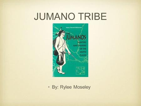 JUMANO TRIBE By: Rylee Moseley.