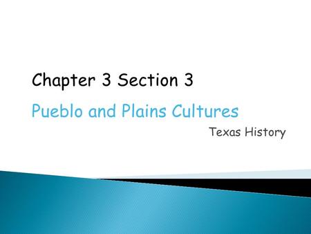 Texas History Chapter 3 Section 3 Pueblo and Plains Cultures.