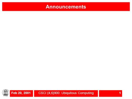 Feb 20, 2001CSCI {4,6}900: Ubiquitous Computing1 Announcements.