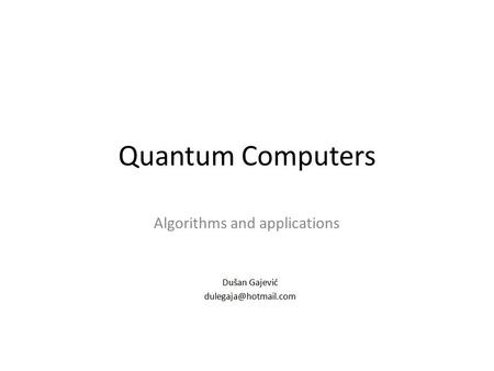 Quantum Computers Algorithms and applications. Simulating classical operations 2/41 Dušan Gajević.
