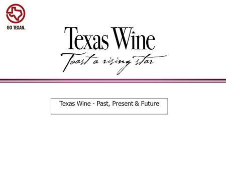 Texas Wine - Past, Present & Future. Texas Wines - Pre-Prohibition Era l In the 1800’s, Stephen F. Austin traveled the state and wrote - “Nature seems.