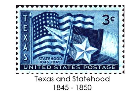 From a Republic to a State In 1836, most Texans had wanted to become a state. 10 years later-28 th state Resolution signed March 1, 1845 Texas could be.