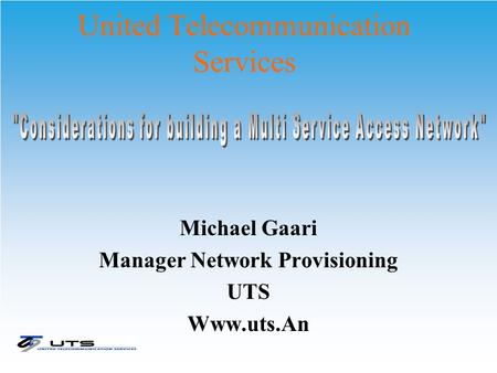 United Telecommunication Services Michael Gaari Manager Network Provisioning UTS Www.uts.An.