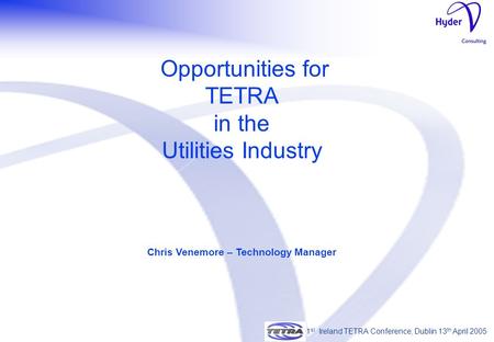 1 st Ireland TETRA Conference, Dublin 13 th April 2005 Opportunities for TETRA in the Utilities Industry Chris Venemore – Technology Manager 1 st Ireland.