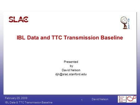 David Nelson IBL Data & TTC Transmission Baseline February 25, 2009 1 IBL Data and TTC Transmission Baseline Presented by David Nelson
