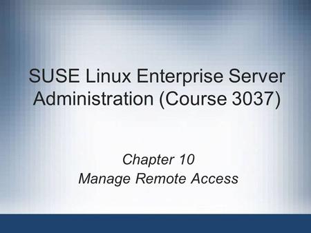 SUSE Linux Enterprise Server Administration (Course 3037) Chapter 10 Manage Remote Access.