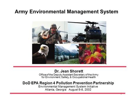 1 Dr. Jean Shorett Office of the Deputy Assistant Secretary of the Army for Environment, Safety, & Occupational Health Army Environmental Management System.