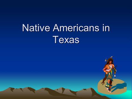 Native Americans in Texas. Karankawa Lived along the coast of the Gulf of Mexico Nomad – a person that moves from place to place Caught fish and shellfish.