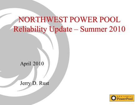 NORTHWEST POWER POOL Reliability Update – Summer 2010 April 2010 Jerry D. Rust.
