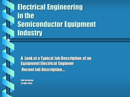 Electrical Engineering in the Semiconductor Equipment Industry A Look at a Typical Job Description of an Equipment Electrical Engineer Recent Job Description….