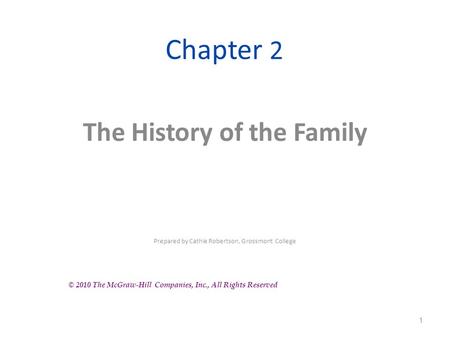 Chapter 2 The History of the Family Prepared by Cathie Robertson, Grossmont College 1 © 2010 The McGraw-Hill Companies, Inc., All Rights Reserved.