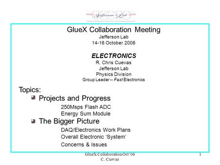 GlueX Collaboration Oct '06 C. Cuevas 1 Topics: Projects and Progress 250Msps Flash ADC Energy Sum Module The Bigger Picture DAQ/Electronics Work Plans.