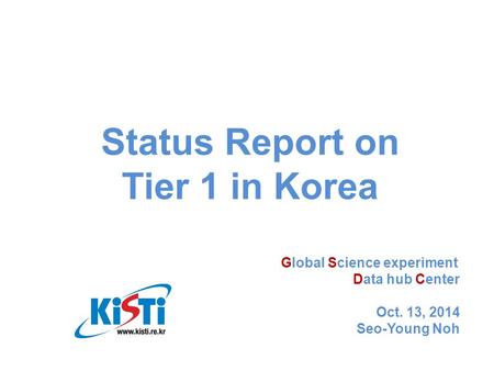 Global Science experiment Data hub Center Oct. 13, 2014 Seo-Young Noh Status Report on Tier 1 in Korea.