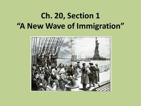 Ch. 20, Section 1 “A New Wave of Immigration”