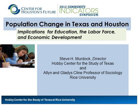 Population Change in Texas and Houston Steve H. Murdock, Director Hobby Center for the Study of Texas and Allyn and Gladys Cline Professor of Sociology.