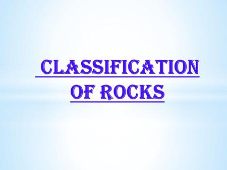 CLASSIFICATION OF ROCKS.  Rocks are defined as natural solid massive aggregates of minerals forming the crust of the earth.  Petrology is the branch.