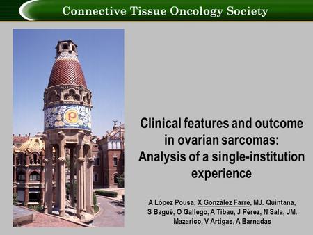 Clinical features and outcome in ovarian sarcomas: Analysis of a single-institution experience A López Pousa, X Gonzàlez Farré, MJ. Quintana, S Bagué,