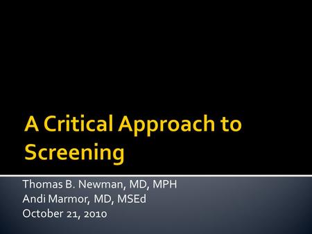 Thomas B. Newman, MD, MPH Andi Marmor, MD, MSEd October 21, 2010.