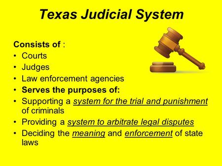 Texas Judicial System Consists of : Courts Judges Law enforcement agencies Serves the purposes of: Supporting a system for the trial and punishment of.