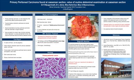 TEMPLATE DESIGN © 2008 www.PosterPresentations.com Primary Peritoneal Carcinoma found at caeserean section, value of routine abdominal examination at caeserean.