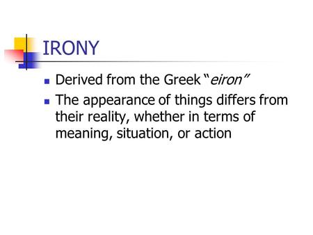 IRONY Derived from the Greek “eiron”