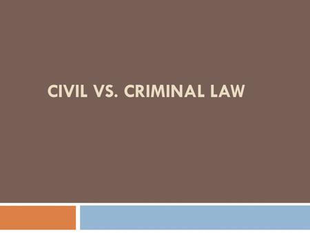 Civil vs. criminal Law.