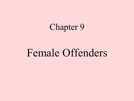 Chapter 9 Female Offenders. Characteristics of Women in Prison Statistics –22% of felony arrests –14% of violence –7% of inmates Crimes –Drugs: 34% of.