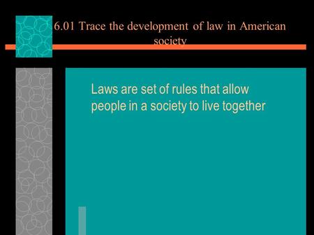 6.01 Trace the development of law in American society Laws are set of rules that allow people in a society to live together.
