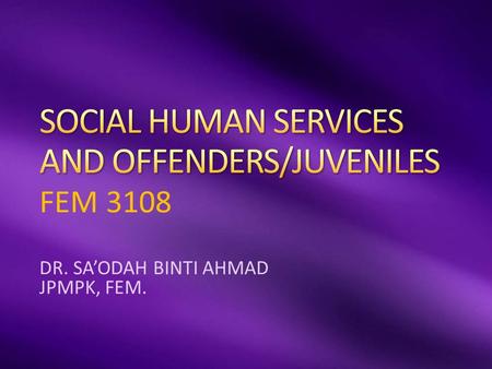 FEM 3108 DR. SA’ODAH BINTI AHMAD JPMPK, FEM.. Community based rehabilitation services. Diversionary programmes. Supports for convict: reintegration into.