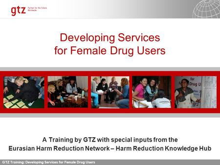 11.09.2015 Seite 1 GTZ Training: Developing Services for Female Drug Users Developing Services for Female Drug Users A Training by GTZ with special inputs.