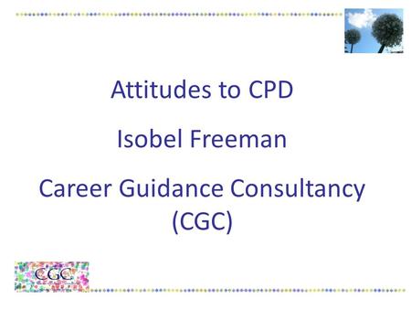 Attitudes to CPD Isobel Freeman Career Guidance Consultancy (CGC)