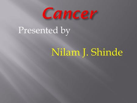 Presented by Nilam J. Shinde. Cancer. Symptoms Preventation. Treatment. Types of cancer. Heart Cancer. Symptoms of heart cancer. Preventation of heart.
