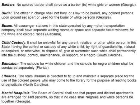 Barbers. No colored barber shall serve as a barber (to) white girls or women (Georgia). Burial. The officer in charge shall not bury, or allow to be buried,