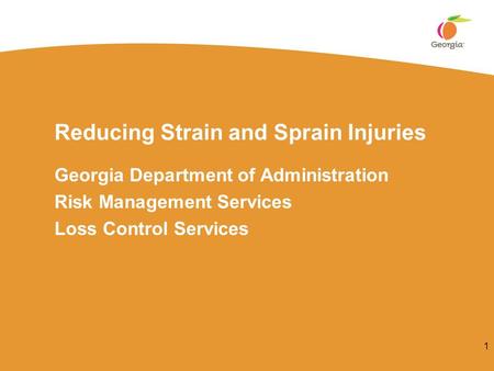 Reducing Strain and Sprain Injuries Georgia Department of Administration Risk Management Services Loss Control Services 1.