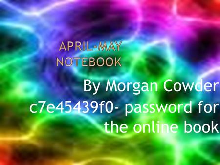 By Morgan Cowder c7e45439f0- password for the online book.