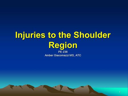 Injuries to the Shoulder Region PE 236 Amber Giacomazzi MS, ATC